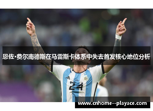 恩佐·费尔南德斯在马雷斯卡体系中失去首发核心地位分析